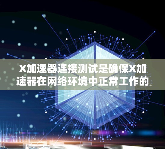 X加速器连接测试是确保X加速器在网络环境中正常工作的关键步骤。以下是进行X加速器连接测试的详细步骤和注意事项 X加速器连接测试是确保X加速器在网络环境中正常工作的关键步骤。以下是进行X加速器连接测试的详细步骤和注意事项