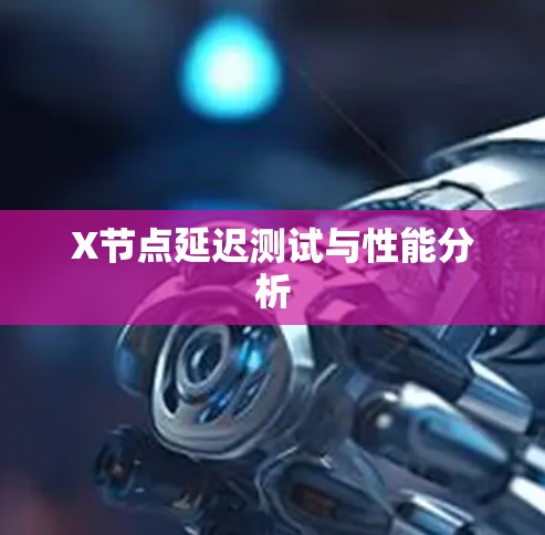 X节点延迟测试与性能分析