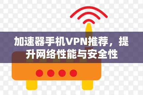 加速器手机VPN推荐，提升网络性能与安全性