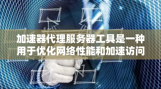 加速器代理服务器工具是一种用于优化网络性能和加速访问速度的技术。这些工具通常部署在全球范围内,以提供更快的内容交付和更低的延迟。以下是一些常见的加速器代理服务器工具及其功能 加速器代理服务器工具是一种用于优化网络性能和加速访问速度的技术。这些工具通常部署在全球范围内,以提供更快的内容交付和更低的延迟。以下是一些常见的加速器代理服务器工具及其功能