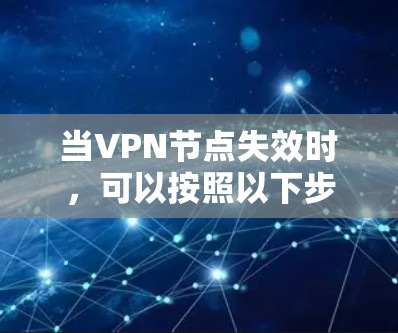 当VPN节点失效时，可以按照以下步骤进行处理