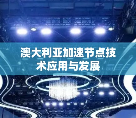 澳大利亚加速节点技术应用与发展