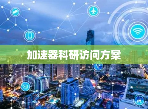 加速器科研访问方案 加速器科研访问方案