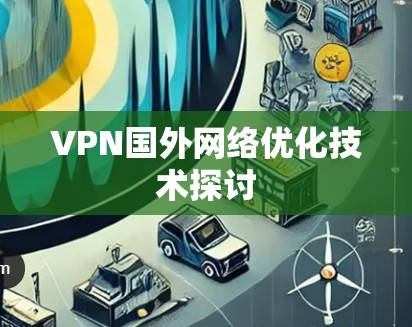 VPN国外网络优化技术探讨