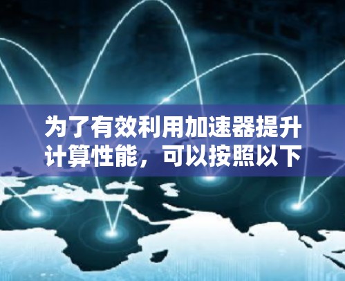 为了有效利用加速器提升计算性能，可以按照以下步骤选择和部署加速器节点订阅软件
