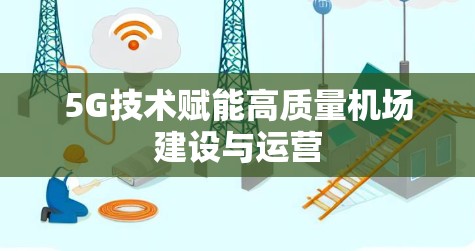 5G技术赋能高质量机场建设与运营