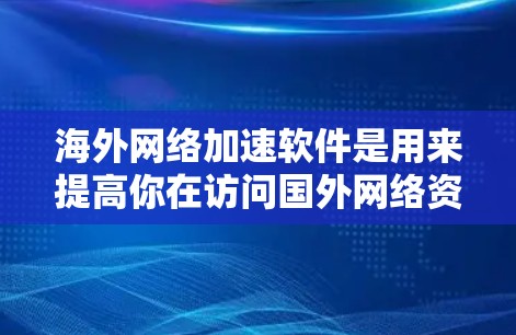 <strong>海外网络</strong>加速软件是用来提高你在访问国外网络资源时的速度和性能的工具。这些软件通常通过优化连接路线、避开网络限制或使用更高效的协议来实现加速。以下是一些常见的<strong>海外网络</strong>加速软件及其类型和使用场景