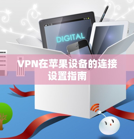 VPN在苹果设备的连接设置指南