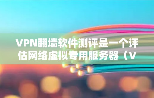 VPN翻墙软件测评是一个评估网络虚拟专用服务器（VPN）不同服务提供商的综合性测试，旨在帮助用户选择最适合自己需求的翻墙工具。以下是一些关键的评估维度和常见的VPN翻墙软件测评内容