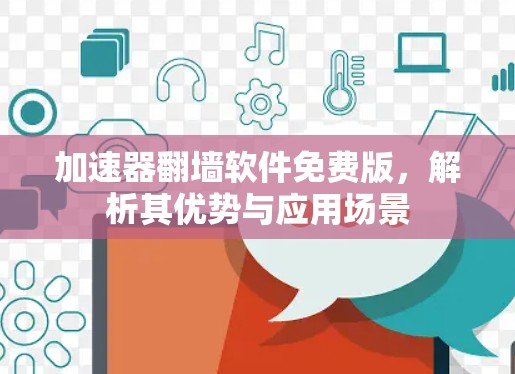 加速器翻墙软件免费版，解析其优势与应用场景