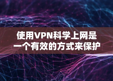 使用VPN科学上网是一个有效的方式来保护隐私和访问受限制的内容。以下是选择和使用<strong>VPN工具</strong>的分步指南