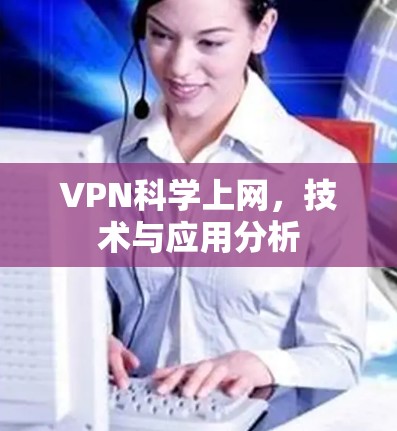 VPN科学上网，技术与应用分析