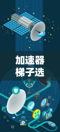 加速器梯子选择指南，哪些品牌值得考虑