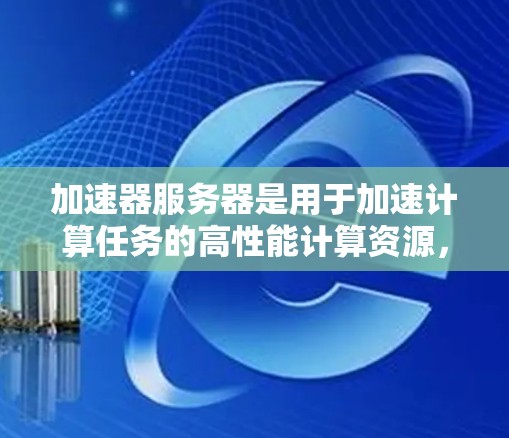 加速器服务器是用于加速计算任务的高性能计算资源,常见于处理需要高性能计算、并发处理和高性能加速的应用场景。以下是一些关于加速器服务器租用的常见选项和策略 加速器服务器是用于加速计算任务的高性能计算资源,常见于处理需要高性能计算、并发处理和高性能加速的应用场景。以下是一些关于加速器服务器租用的常见选项和策略