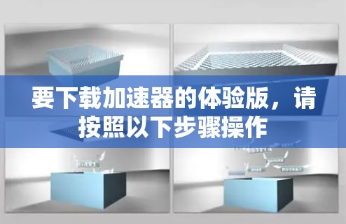 要下载加速器的体验版,请按照以下步骤操作 要下载加速器的体验版,请按照以下步骤操作