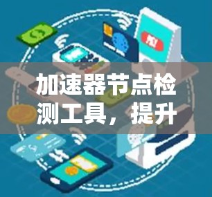 加速器节点检测工具，提升通信网络性能的关键技术