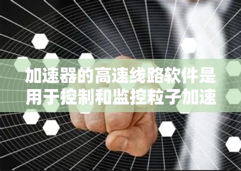 加速器的高速线路软件是用于控制和监控粒子加速器运行的重要工具,确保实验的安全性和高效性。以下是对该软件的详细分析和总结 加速器的高速线路软件是用于控制和监控粒子加速器运行的重要工具,确保实验的安全性和高效性。以下是对该软件的详细分析和总结
