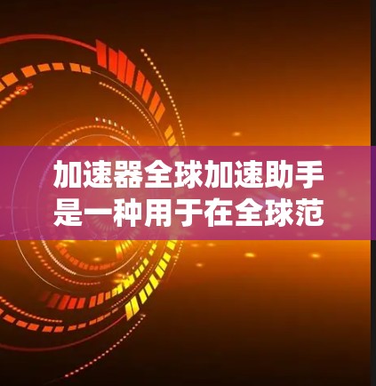 加速器全球加速助手是一种用于在全球范围内加速数据传输和计算的高级工具,旨在通过优化数据路径、资源分配和技术集成,提升系统性能。以下是对该工具的详细分析 加速器全球加速助手是一种用于在全球范围内加速数据传输和计算的高级工具,旨在通过优化数据路径、资源分配和技术集成,提升系统性能。以下是对该工具的详细分析