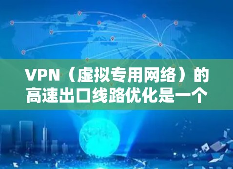 VPN(虚拟专用网络)的高速出口线路优化是一个复杂的网络配置和性能调优问题,通常需要从多个方面进行优化。以下是一些常见的优化方法和建议 VPN(虚拟专用网络)的高速出口线路优化是一个复杂的网络配置和性能调优问题,通常需要从多个方面进行优化。以下是一些常见的优化方法和建议
