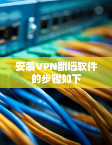 安装VPN翻墙软件的步骤如下