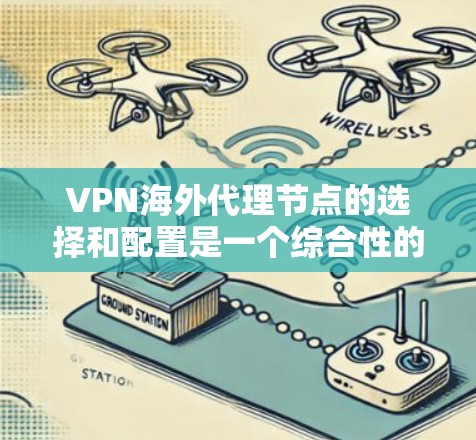 VPN海外代理节点的选择和配置是一个综合性的问题,涉及网络安全、连接稳定性和隐私保护等多个方面。以下是对该问题的详细分析和解决方案 VPN海外代理节点的选择和配置是一个综合性的问题,涉及网络安全、连接稳定性和隐私保护等多个方面。以下是对该问题的详细分析和解决方案