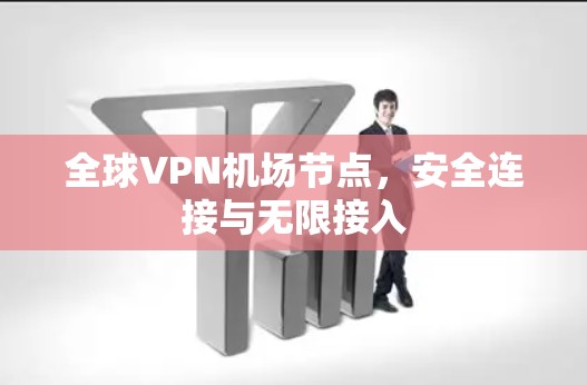 全球VPN机场节点,安全连接与无限接入 全球VPN机场节点,安全连接与无限接入