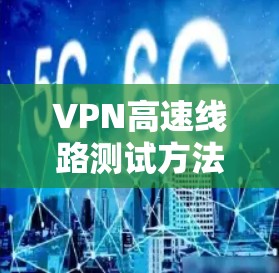 VPN高速线路测试方法与关键技术分析 VPN高速线路测试方法与关键技术分析