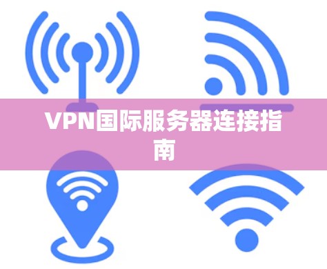 VPN国际服务器连接指南