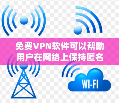 免费VPN软件可以帮助用户在网络上保持匿名，保护隐私，或者绕过某些地理限制。不过，免费VPN服务通常会有以下限制