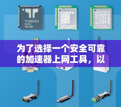 为了选择一个安全可靠的加速器上网工具,以下是一些建议和步骤,帮助您做出明智的选择 为了选择一个安全可靠的加速器上网工具,以下是一些建议和步骤,帮助您做出明智的选择