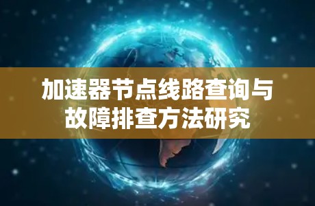 加速器节点线路查询与故障排查方法研究 加速器节点线路查询与故障排查方法研究