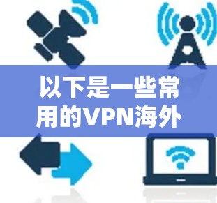 以下是一些常用的VPN海外线路工具