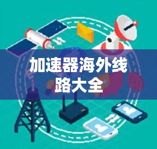 加速器海外线路大全 加速器海外线路大全