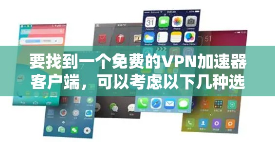 要找到一个免费的VPN加速器客户端,可以考虑以下几种选项 要找到一个免费的VPN加速器客户端,可以考虑以下几种选项