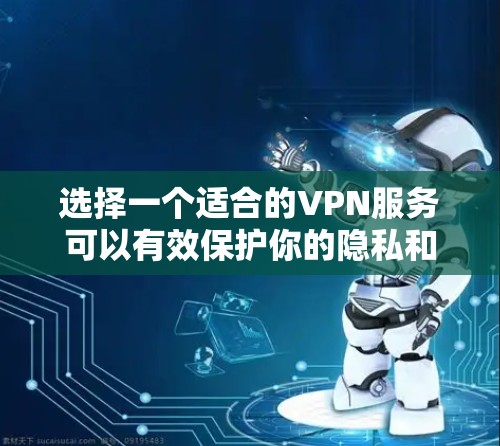 选择一个适合的VPN服务可以有效保护你的隐私和安全。以下是详细的步骤和建议,帮助你选择和使用VPN 选择一个适合的VPN服务可以有效保护你的隐私和安全。以下是详细的步骤和建议,帮助你选择和使用VPN
