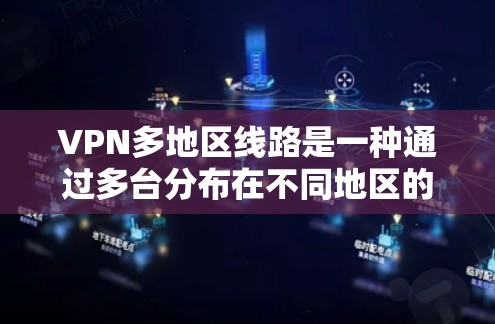 VPN多地区线路是一种通过多台分布在不同地区的服务器提供的网络服务,用户可以根据需求选择最优服务器位置,以提升网络性能和访问体验。以下是对这一主题的详细分析和总结 VPN多地区线路是一种通过多台分布在不同地区的服务器提供的网络服务,用户可以根据需求选择最优服务器位置,以提升网络性能和访问体验。以下是对这一主题的详细分析和总结