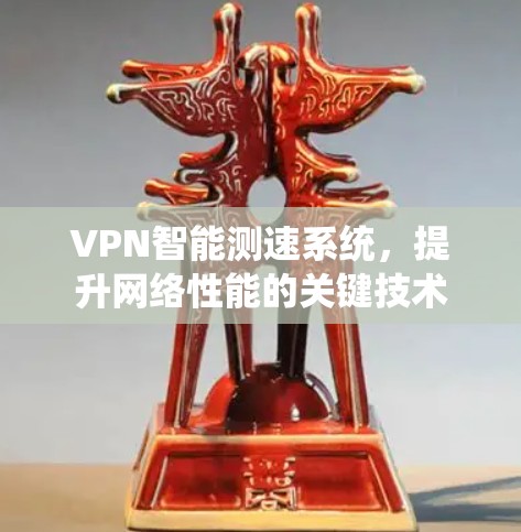 VPN智能测速系统，提升网络性能的关键技术