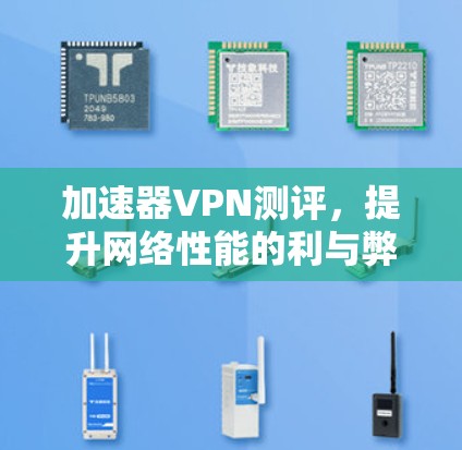 加速器VPN测评，提升网络性能的利与弊