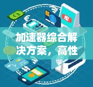 加速器综合解决方案,高性能通信系统的关键技术 加速器综合解决方案,高性能通信系统的关键技术