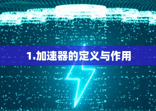 1.加速器的定义与作用 1.加速器的定义与作用