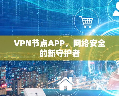 VPN节点APP，网络安全的新守护者