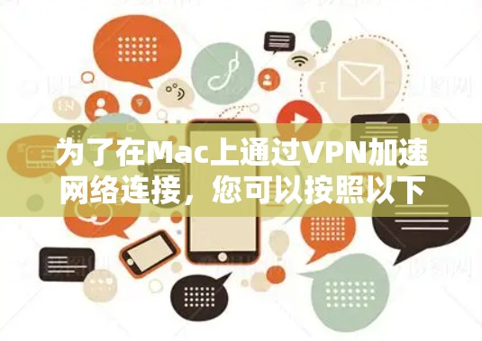 为了在Mac上通过VPN加速网络连接,您可以按照以下步骤操作 为了在Mac上通过VPN加速网络连接,您可以按照以下步骤操作