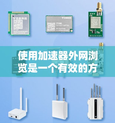 使用加速器外网浏览是一个有效的方法来加快访问国外网站的速度,特别是在面临网络限制的情况下。以下是详细的步骤指南 使用加速器外网浏览是一个有效的方法来加快访问国外网站的速度,特别是在面临网络限制的情况下。以下是详细的步骤指南