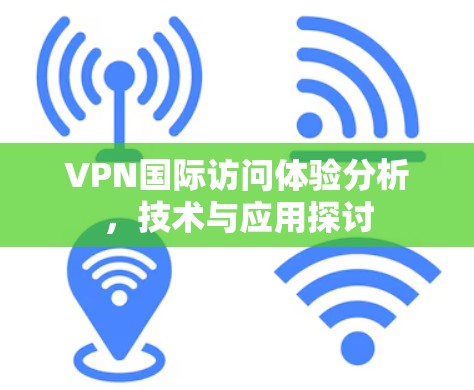 VPN国际访问体验分析，技术与应用探讨