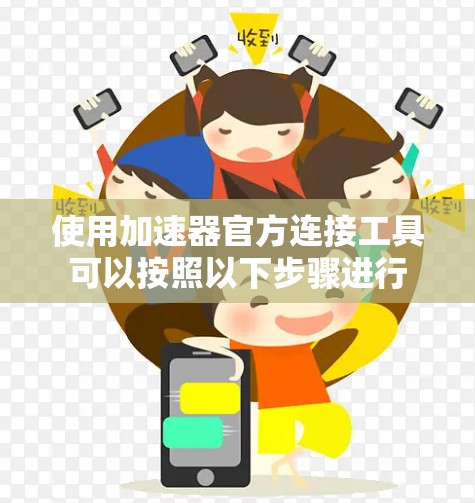 使用加速器官方连接工具可以按照以下步骤进行 使用加速器官方连接工具可以按照以下步骤进行