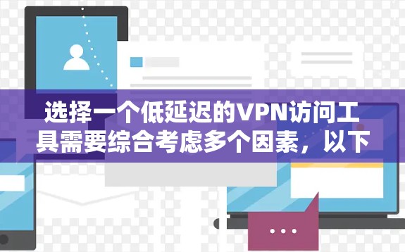 选择一个低延迟的VPN访问工具需要综合考虑多个因素,以下是优化低延迟VPN访问的关键步骤和建议 选择一个低延迟的VPN访问工具需要综合考虑多个因素,以下是优化低延迟VPN访问的关键步骤和建议