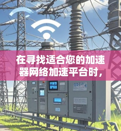 在寻找适合您的加速器网络加速平台时,您可以根据具体需求和场景选择合适的工具。以下是一些常见的网络加速平台及其适用场景 在寻找适合您的加速器网络加速平台时,您可以根据具体需求和场景选择合适的工具。以下是一些常见的网络加速平台及其适用场景