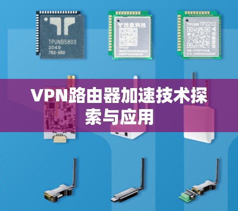VPN路由器加速技术探索与应用 VPN路由器加速技术探索与应用