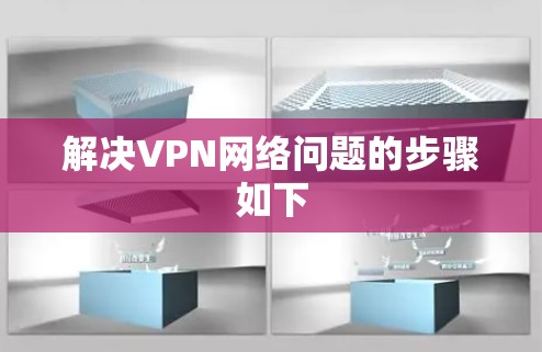 解决VPN网络问题的步骤如下 解决VPN网络问题的步骤如下