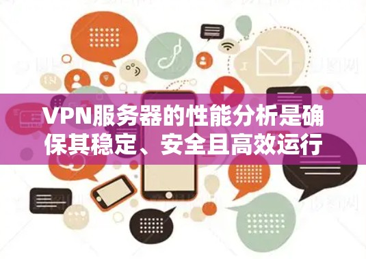 VPN服务器的性能分析是确保其稳定、安全且高效运行的关键。以下是对VPN服务器性能的主要分析点 VPN服务器的性能分析是确保其稳定、安全且高效运行的关键。以下是对VPN服务器性能的主要分析点